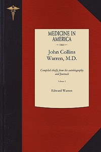 Life of John Collins Warren M.D. V2: Compiled Chiefly from His Autobiography and Journals di Edward Warren edito da APPLEWOOD