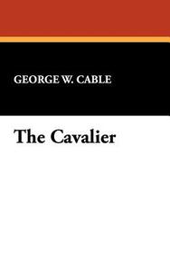 The Cavalier di George Washington Cable edito da Wildside Press