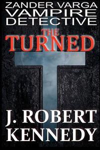 The Turned: Zander Varga, Vampire Detective di J. Robert Kennedy edito da Createspace