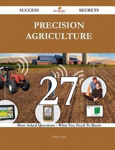 Precision agriculture 27 Success Secrets - 27 Most Asked Questions On Precision agriculture - What You Need To Know di Peggy Sharp edito da Emereo Publishing