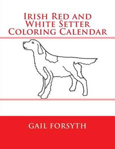 Irish Red and White Setter Coloring Calendar di Gail Forsyth edito da Createspace