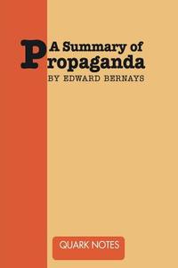 A Summary of Propaganda by Edward Bernays di Notes Quark edito da WWW.SNOWBALLPUBLISHING.COM