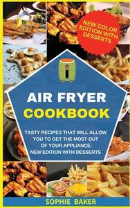 AIR FRYER COOKBOOK: TASTY RECIPES THAT W di SOPHIE BAKER edito da LIGHTNING SOURCE UK LTD