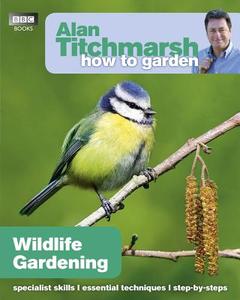 Alan Titchmarsh How to Garden: Wildlife Gardening di Alan Titchmarsh edito da Ebury Publishing