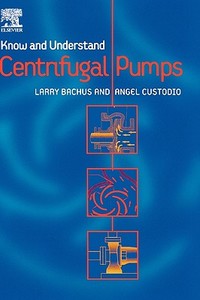 Know and Understand Centrifugal Pumps di Larry Bachus, Angel Custodio edito da ELSEVIER SCIENCE & TECHNOLOGY