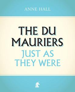 The Du Mauriers Just as They Were di Anne Hall edito da Unicorn Publishing Group