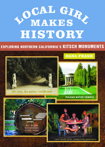 Local Girl Makes History: Exploring Northern California's Kitsch Monuments di Dana Frank edito da CITY LIGHTS