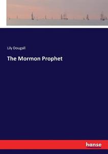 The Mormon Prophet di Lily Dougall edito da hansebooks