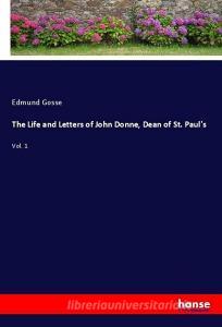 The Life and Letters of John Donne, Dean of St. Paul's di Edmund Gosse edito da hansebooks