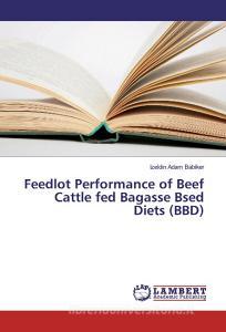 Feedlot Performance of Beef Cattle fed Bagasse Bsed Diets (BBD) di Izeldin Adam Babiker edito da LAP Lambert Academic Publishing
