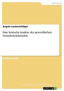 Eine kritische Analyse des gewerblichen Grundstückshandels di Angela Lautenschläger edito da GRIN Verlag