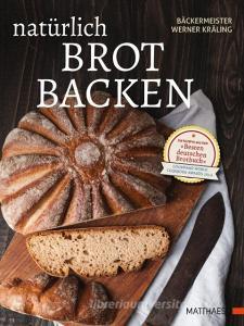 Natürlich Brot backen di Werner Kräling, Meinolf Kräling edito da Matthaes Verlag