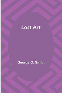 Lost Art di George O. Smith edito da ALPHA ED