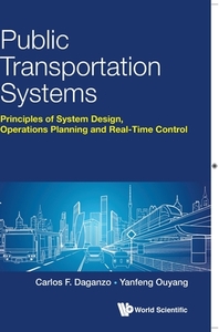 Public Transportation Systems: Principles Of System Design, Operations Planning And Real-time Control di Carlos F Daganzo, Yanfeng Ouyang edito da World Scientific Publishing Co Pte Ltd