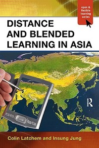 Distance and Blended Learning in Asia di Colin (Open Learning Consultant Latchem, Insung (International Christian University Jung edito da Taylor & Francis Ltd