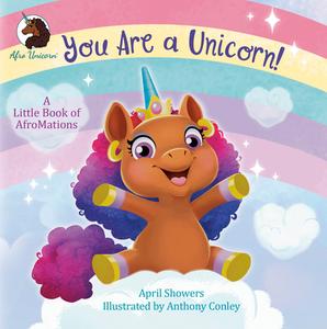 You Are A Unicorn!: A Little Book Of AfroMations di April Showers, Anthony Conley edito da Random House USA Inc