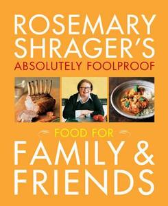 Rosemary Shrager\'s Absolutely Foolproof Food For Family & Friends di Rosemary Shrager edito da Octopus Publishing Group