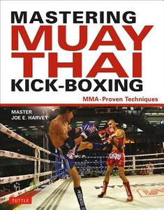 Mastering Muay Thai Kick-boxing di Joe E. Harvey edito da Tuttle Publishing