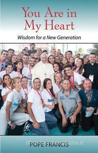 You Are in My Heart: Wisdom for a New Generation di Francis edito da PAULIST PR