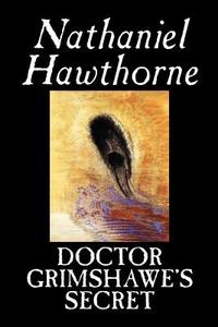 Doctor Grimshawe's Secret by Nathaniel Hawthorne, Fiction, Classics di Nathaniel Hawthorne edito da Wildside Press