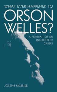 What Ever Happened to Orson Welles?: A Portrait of an Independent Career di Joseph Mcbride edito da UNIV PR OF KENTUCKY