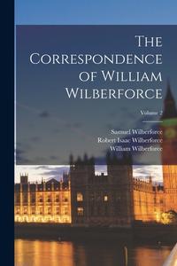 The Correspondence of William Wilberforce; Volume 2 di Robert Isaac Wilberforce, Samuel Wilberforce, William Wilberforce edito da LEGARE STREET PR