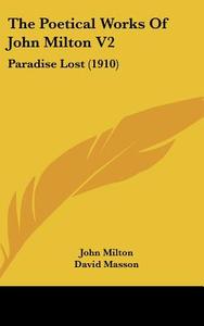 The Poetical Works of John Milton V2: Paradise Lost (1910) di John Milton edito da Kessinger Publishing