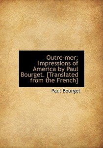 Outre-mer; Impressions Of America By Paul Bourget. [translated From The French] di Paul Bourget edito da Bibliolife