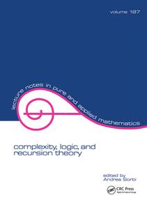 Complexity, Logic, and Recursion Theory di Andrea Sorbi edito da Taylor & Francis Ltd