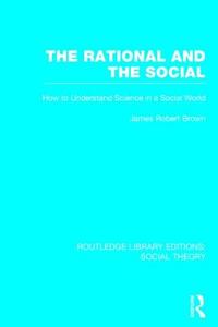 The Rational And The Social di James Robert Brown edito da Taylor & Francis Ltd