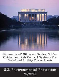 Economics Of Nitrogen Oxides, Sulfur Oxides, And Ash Control Systems For Coal-fired Utility Power Plants edito da Bibliogov