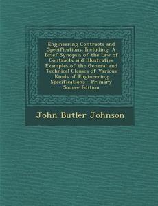 Engineering Contracts and Specifications; Including: A Brief Synopsis of the Law of Contracts and Illustrative Examples of the General and Technical C di John Butler Johnson edito da Nabu Press