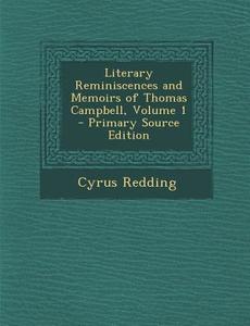 Literary Reminiscences and Memoirs of Thomas Campbell, Volume 1 di Cyrus Redding edito da Nabu Press