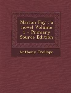 Marion Fay: A Novel Volume 1 - Primary Source Edition di Anthony Trollope edito da Nabu Press