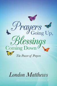 Prayers Going Up, Blessings Coming Down di London Matthews edito da Westbow Press