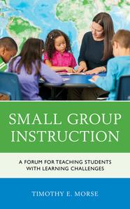 Small Group Instruction: A Forum for Teaching Students with Learning Challenges di Timothy E. Morse edito da ROWMAN & LITTLEFIELD