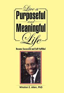 Live a Purposeful and Meaningful Life di Winston E. Allen edito da iUniverse