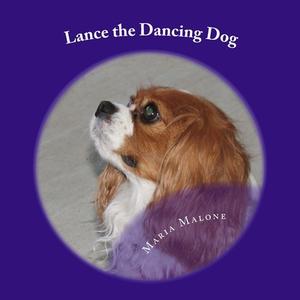 Lance the Dancing Dog di Maria Malone edito da Createspace