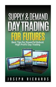 Supply & Demand Day Trading for Futures di Joseph Richards edito da Createspace