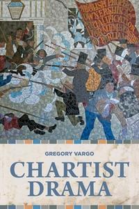 Chartist Drama di Gregory Vargo edito da Manchester University Press