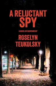 A Reluctant Spy di Roselyn Teukolsky edito da STORY PLANT