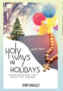Holy Ways in Holidays: Remembering the Guest of Honor di Jerry Crossley edito da LIGHTNING SOURCE INC