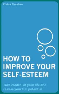 How To Improve Your Self-esteem di Elaine Sheehan edito da Pavilion Books