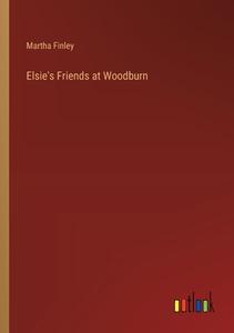 Elsie's Friends at Woodburn di Martha Finley edito da Outlook Verlag