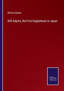 Will Adams, the First Englishman in Japan di William Dalton edito da Salzwasser-Verlag