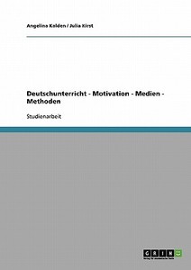 Deutschunterricht - Motivation - Medien - Methoden di Angelina Kalden, Julia Kirst edito da GRIN Publishing