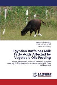 Egyptian Buffaloes Milk Fatty Acids Affected by Vegetable Oils Feeding di Mohamed El-Sherbiny, Salah A. H. Abo El-Nor, Ahlam A. El-Shewy edito da LAP Lambert Academic Publishing