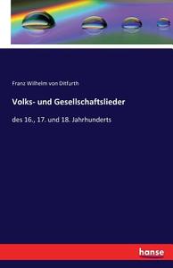 Volks- und Gesellschaftslieder di Franz Wilhelm Von Ditfurth edito da hansebooks