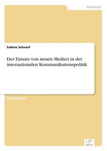 Der Einsatz von neuen Medien in der internationalen Kommunikationspolitik di Sabine Schnarf edito da Diplom.de