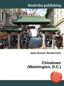 Chinatown (washington, D.c.) di Jesse Russell, Ronald Cohn edito da Book On Demand Ltd.